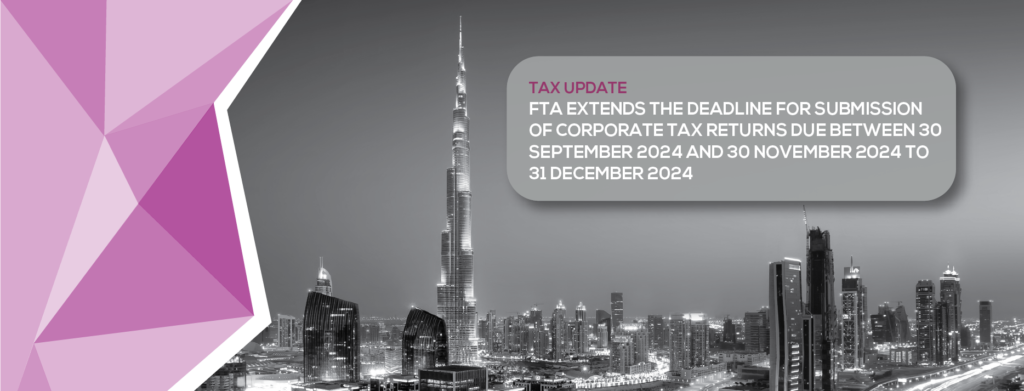 Tax Update: FTA Extends the Deadline for Submission of Corporate Tax Returns Due Between 30 September 2024 and 30 November 2024 to 31 December 2024