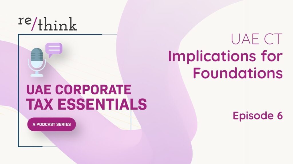 UAE Corporate Tax Essentials: Episode 6 — UAE CT Implications for Foundations