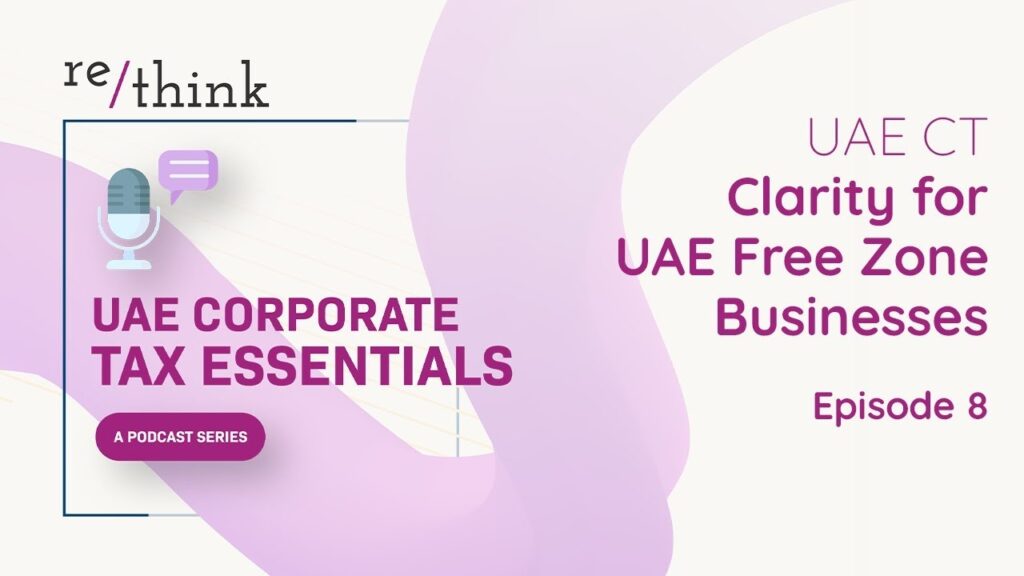 UAE Corporate Tax Essentials: Episode 8 – Clarity for UAE Free Zone Businesses