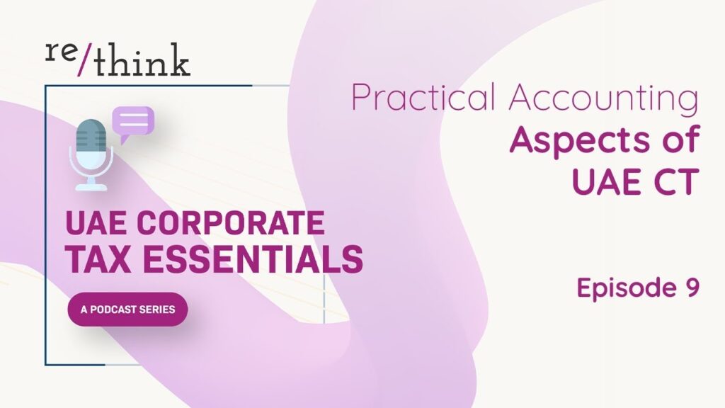 UAE Corporate Tax Essentials: Episode 9 – Practical Accounting Aspects of UAE CT